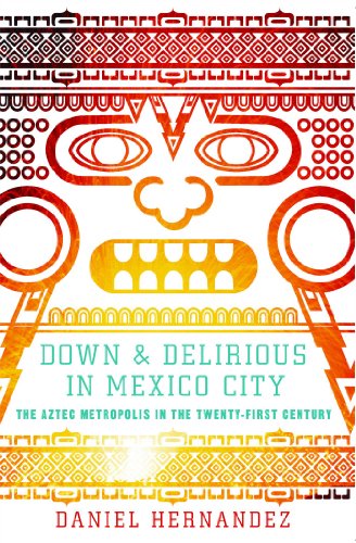 Down and Delirious in Mexico City The Aztec Metropolis in the Twenty-First Cent [Paperback]