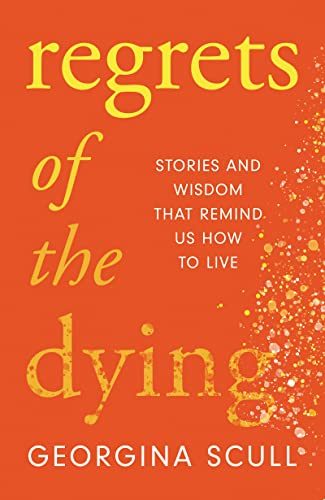 Regrets of the Dying Stories and Wisdom That Remind Us How to Live [Hardcover]
