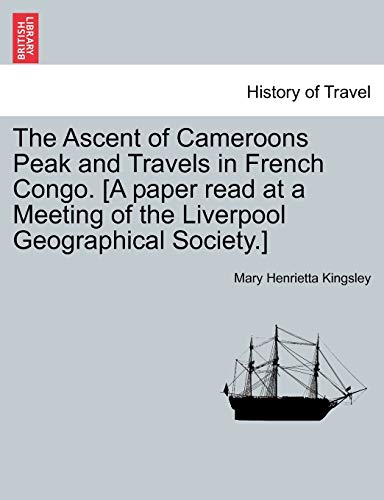 Ascent of Cameroons Peak and Travels in French Congo [A Paper Read at a Meeting  [Paperback]