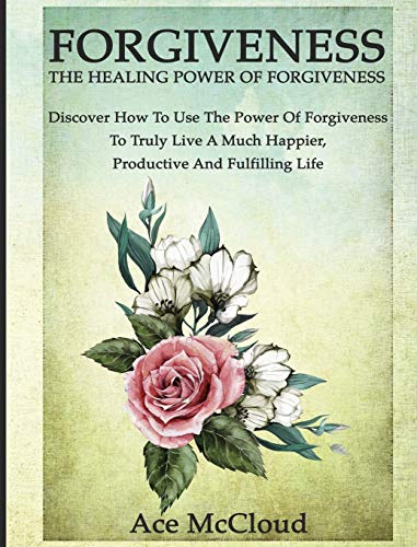Forgiveness The Healing Power Of Forgiveness Discover How To Use The Power Of  [Hardcover]