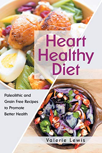 Heart Healthy Diet  Paleolithic and Grain Free Recipes to Promote Better Health [Unknown]