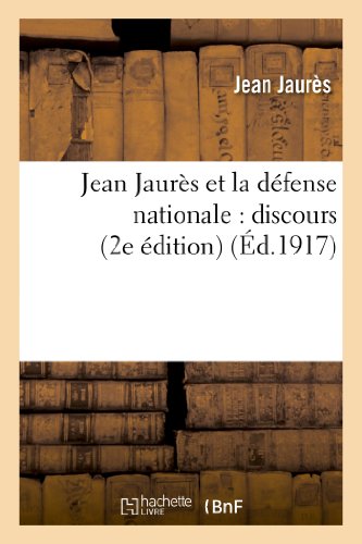 Jean Jaures et la Defense Nationale  Discours Sur la Loi de 3 ANS Prononce a la [Paperback]