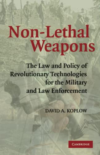 Non-Lethal Weapons The Law and Policy of Revolutionary Technologies for the Mil [Paperback]