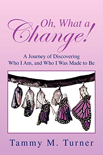 Oh, What A Change  A Journey of Discovering Who I Am, and Who I Was Made to Be [Paperback]