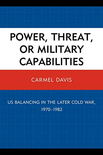 Power, Threat, or Military Capabilities US Balancing in the Later Cold War, 197 [Paperback]