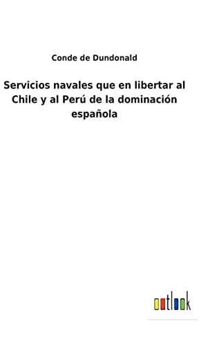 Servicios Navales Que En Libertar Al Chile Y Al Peru De La Dominacion Espanola