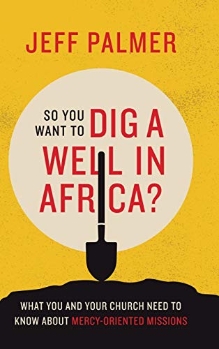 So You Want to Dig a Well in Africa  What You and Your Church Need to Know abo [Hardcover]