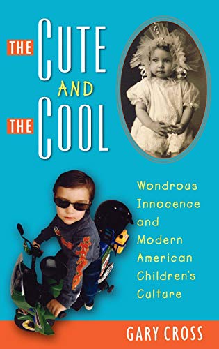 The Cute and the Cool Wondrous Innocence and Modern American Children's Culture [Hardcover]