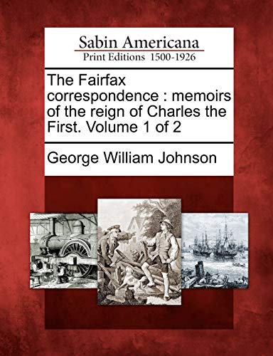 The Fairfax Correspondence Memoirs Of The Reign Of Charles The First. Volume 1  [Paperback]