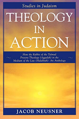 Theology in Action How the Rabbis of Formative Judaism Present Theology (Aggada [Paperback]