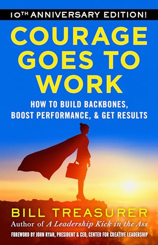 Courage Goes to Work How to Build Backbones, Boost Performance, and Get Results [Paperback]
