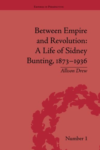 Between Empire and Revolution A Life of Sidney Bunting, 1873-1936 [Paperback]