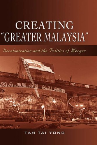 Creating  greater Malaysia  Decolonization And The Politics Of Merger [Hardcover]