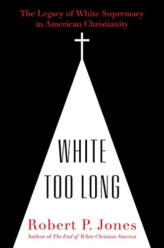 White Too Long The Legacy of White Supremacy in American Christianity [Hardcover]