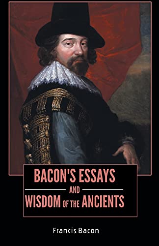 Bacon's Essays And Wisdom Of The Ancients