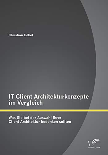 IT Client Architekturkonzepte Im Vergleich Was Sie Bei der Auswahl Ihrer Client [Paperback]