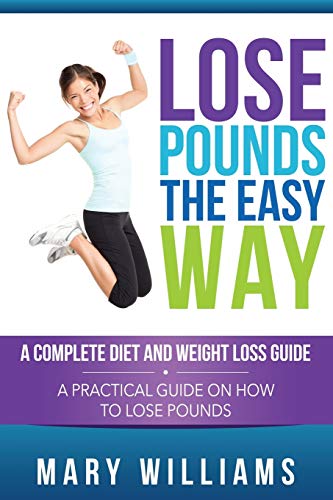 Lose Pounds The Easy Way A Complete Diet And Weight Loss Guide A Practical Gui [Paperback]