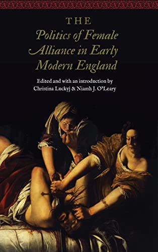 The Politics Of Female Alliance In Early Modern England (women And Gender In The [Hardcover]