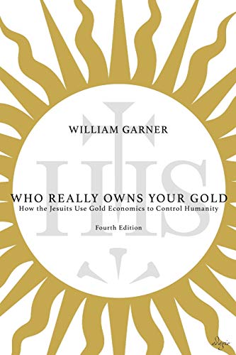 Who Really Owns Your Gold How The Jesuits Use Gold Economics To Control Humanit [Paperback]