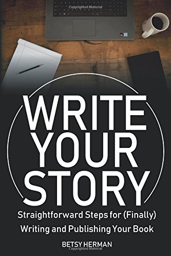Write Your Story  Straightforward Steps for (Finally) Writing and Publishing Yo [Paperback]
