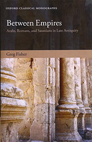 Between Empires Arabs, Romans, and Sasanians in Late Antiquity [Hardcover]