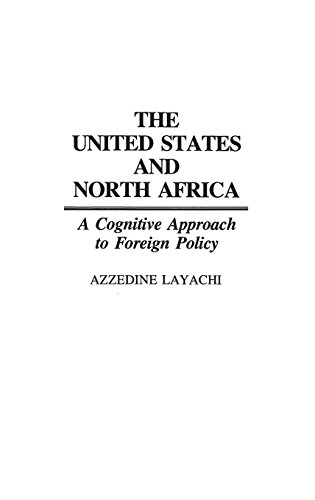 The United States And North Africa A Cognitive Approach To Foreign Policy [Hardcover]