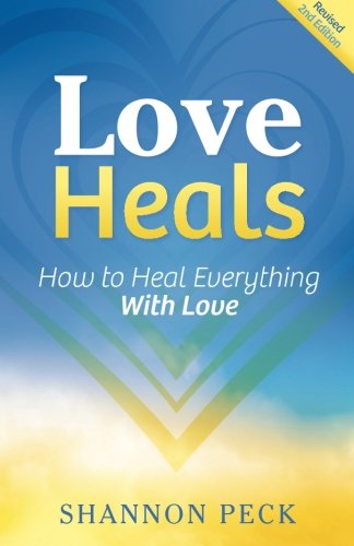 Love Heals How To Heal Everything With Love [Paperback]