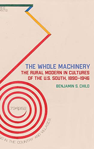 The Whole Machinery The Rural Modern in Cultures of the U.S. South, 1890-1946 [Hardcover]