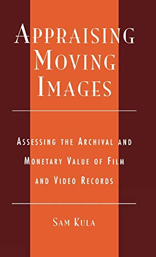 Appraising Moving Images Assessing the Archival and Monetary Value of Film and  [Hardcover]
