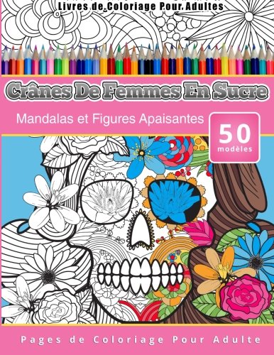 Livres De Coloriage Pour Adultes Crnes De Femmes En Sucre Mandalas Et Figures  [Paperback]