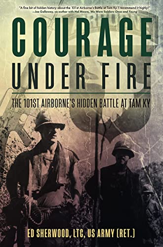 Courage Under Fire The 101st Airbornes Hidden Battle at Tam Ky [Paperback]