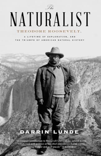 The Naturalist Theodore Roosevelt, A Lifetime of Exploration, and the Triumph o [Paperback]