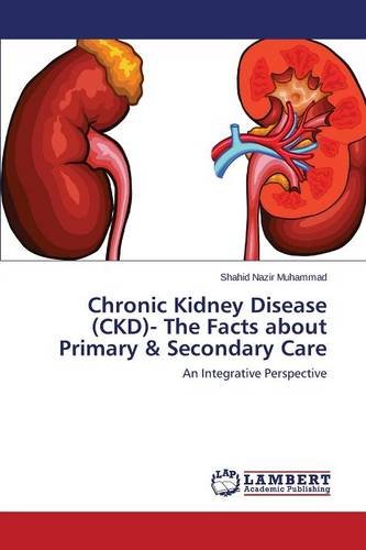 Chronic Kidney Disease (ckd)- The Facts About Primary & Secondary Care [Paperback]