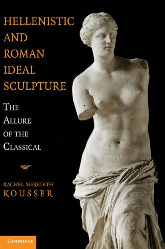 Hellenistic and Roman Ideal Sculpture The Allure of the Classical [Hardcover]