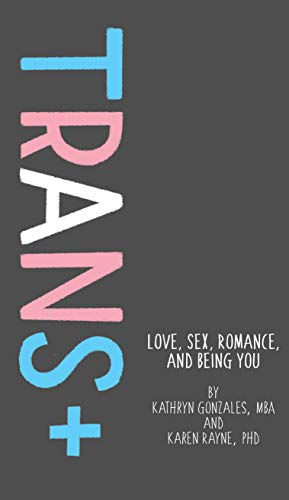 Trans+  Love, Sex, Romance, and Being You [Hardcover]