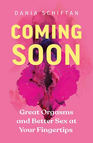 Coming Soon Great Orgasms and Better Sex at Your Fingertips [Paperback]