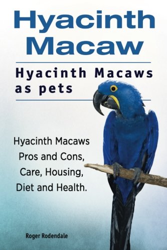 Hyacinth Macaw. Hyacinth Macaws As Pets. Hyacinth Macaws Pros And Cons, Care, Ho [Paperback]
