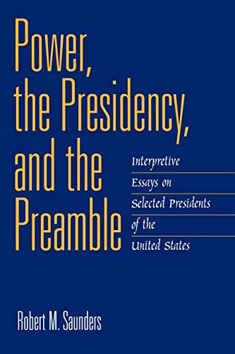 Power, the Presidency, and the Preamble Interpretive Essays on Selected Preside [Paperback]
