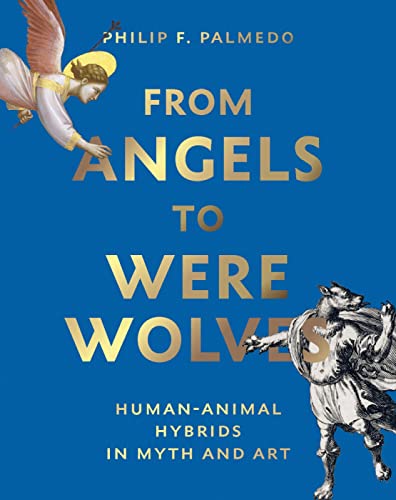From Angels to Werewolves Animal-Human Hybrids in Myth and Art [Hardcover]