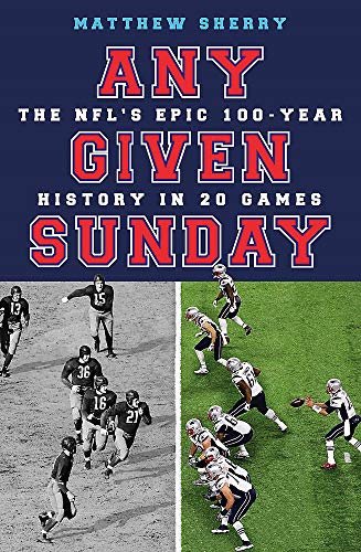 Any Given Sunday The NFL&39s Epic 100-Year History in 20 Games [Hardcover]