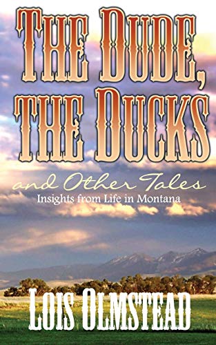 The Dude, The Ducks And Other Tales Insights From Life In Montana [Paperback]