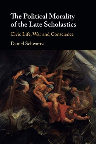 The Political Morality of the Late Scholastics Civic Life, War and Conscience [Paperback]