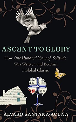 Ascent to Glory How One Hundred Years of Solitude Was Written and Became a Glob [Hardcover]