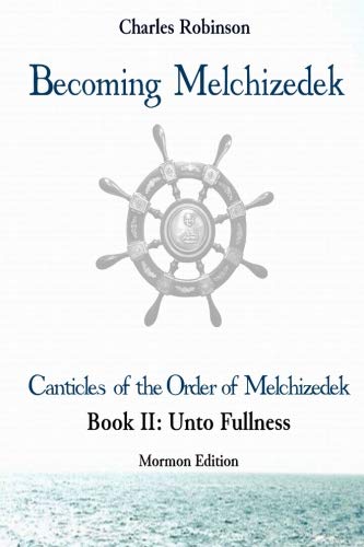 Becoming Melchizedek The Eternal Priesthood And Your Journey Unto Fullness, Mo [Paperback]