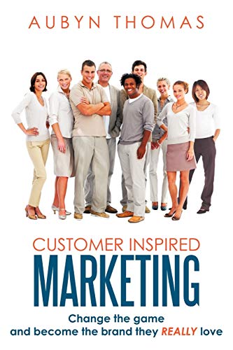 Customer Inspired Marketing Change The Game And Become The Brand They Really Lo [Paperback]