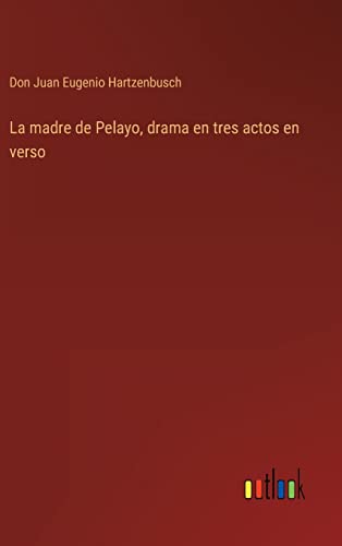 La Madre De Pelayo, Drama En Tres Actos En Verso