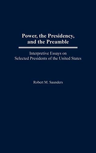 Power, the Presidency, and the Preamble Interpretive Essays on Selected Preside [Hardcover]