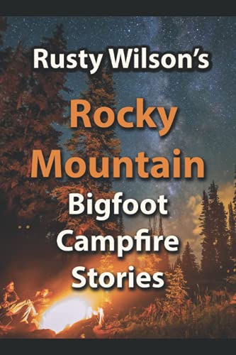 Rusty Wilson's Rocky Mountain Bigfoot Campfire Stories