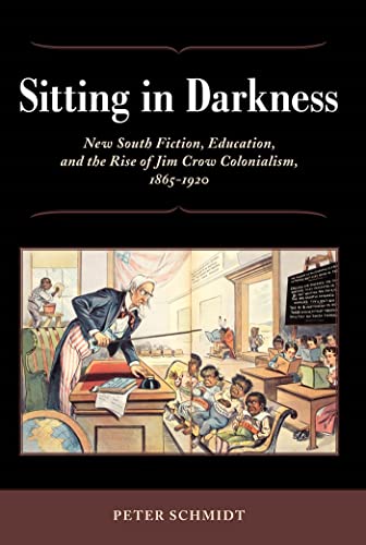 Sitting In Darkness New South Fiction, Education, And The Rise Of Jim Crow Colo [Paperback]