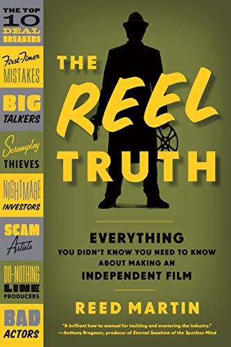 The Reel Truth Everything You Didn't Know You Need to Know About Making an Inde [Paperback]